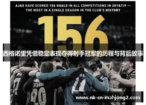 西格诺里凭借稳定表现夺得射手冠军的历程与背后故事 西格诺里凭借稳定表现夺得射手冠军的历程与背后故事