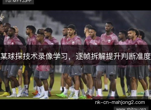 某球探技术录像学习，逐帧拆解提升判断准度